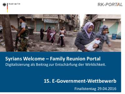 Syrians Welcome – Family Reunion Portal Digitalisierung als Beitrag zur Entschärfung der Wirklichkeit. 15. E-Government-Wettbewerb Finalistentag