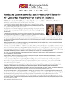 Ferris and Larson named as senior research fellows for Kyl Center for Water Policy at Morrison Institute PHOENIX – Morrison Institute for Public Policy announced the addition of two senior research fellows – Kathleen