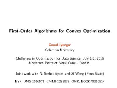 First-Order Algorithms for Convex Optimization Garud Iyengar Columbia University Challenges in Optimization for Data Science, July 1-2, 2015 Université Pierre et Marie Curie - Paris 6 Joint work with N. Serhat Aybat and