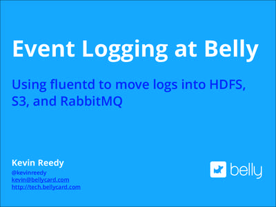 Event Logging at Belly ! Using ﬂuentd to move logs into HDFS, S3, and RabbitMQ