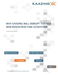 WHY KAAZING WILL DISRUPT TODAY’S WEB INFRASTRUCTURE ECOSYSTEM A BUSINESS WHITEPAPER Copyright © 2012 Kaazing Corporation. All rights reserved.