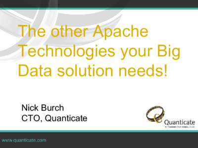 The other Apache Technologies your Big Data solution needs! Nick Burch CTO, Quanticate