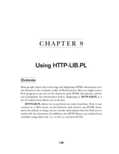 C HA PT E R 8 Using HTTP-LIB.PL OVERVIEW Most people think that retrieving and displaying HTML documents over the Internet is the exclusive realm of Web browsers. But you might want a Perl program to go out on the Intern