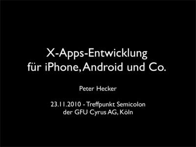 X-Apps-Entwicklung für iPhone, Android und Co. Peter HeckerTreffpunkt Semicolon der GFU Cyrus AG, Köln