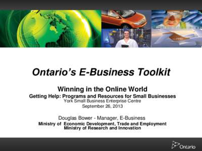 Ontario’s E-Business Toolkit Winning in the Online World Getting Help: Programs and Resources for Small Businesses York Small Business Enterprise Centre September 26, 2013