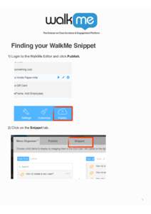 Finding your WalkMe Snippet 1) Login to the WalkMe Editor and click Publish. 2) Click on the Snippet tab.  1
