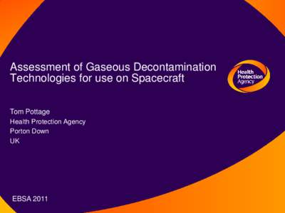 Assessment of Gaseous Decontamination Technologies for use on Spacecraft Tom Pottage Health Protection Agency Porton Down UK