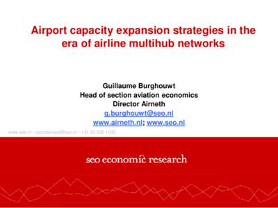 Airport capacity expansion strategies in the era of airline multihub networks Guillaume Burghouwt Head of section aviation economics Director Airneth