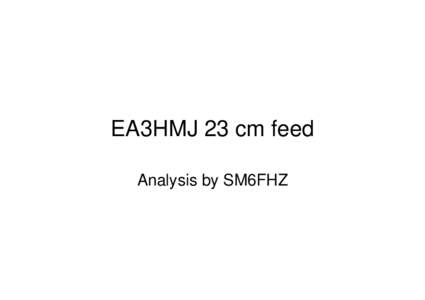 EA3HMJ 23 cm feed Analysis by SM6FHZ Prerequisite • Model dimension as per EME-newsletter February 2015 • Dimensions not published have been estimated i.e.