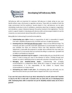 Developing Self-Advocacy Skills  Self-advocacy skills are important for everyone. Self-advocacy is simply acting on your own behalf without using a third party to negotiate outcomes. These skills are valuable in both the