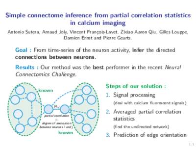 Simple connectome inference from partial correlation statistics in calcium imaging Antonio Sutera, Arnaud Joly, Vincent Fran¸cois-Lavet, Zixiao Aaron Qiu, Gilles Louppe, Damien Ernst and Pierre Geurts.  Goal : From time