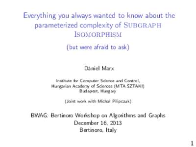 Everything you always wanted to know about the parameterized complexity of Subgraph Isomorphism (but were afraid to ask) Dániel Marx Institute for Computer Science and Control,