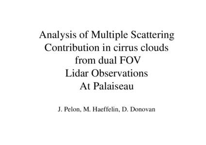 Analysis of Multiple Scattering Contribution in cirrus clouds from dual FOV Lidar Observations At Palaiseau J. Pelon, M. Haeffelin, D. Donovan