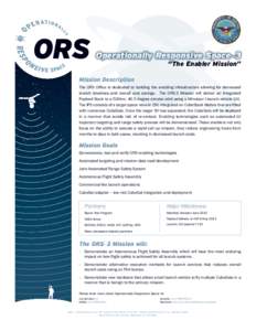 Operationally Responsive Space–3 “The Enabler Mission” Mission Description The ORS Office is dedicated to building the enabling infrastructure allowing for decreased launch timelines and overall cost savings. The O