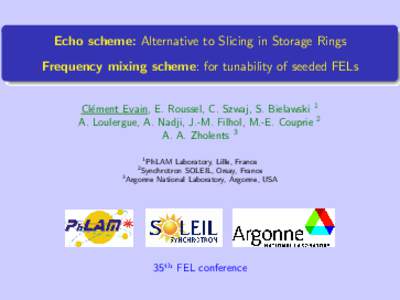Echo scheme: Alternative to Slicing in Storage Rings Frequency mixing scheme: for tunability of seeded FELs Cl´ement Evain, E. Roussel, C. Szwaj, S. Bielawski 1 A. Loulergue, A. Nadji, J.-M. Filhol, M.-E. Couprie 2 A. A