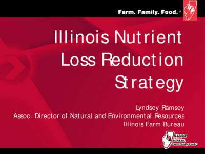 Illinois Nutrient Loss Reduction Strategy Lyndsey Ramsey Assoc. Director of Natural and Environmental Resources Illinois Farm Bureau