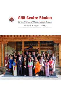 GNH Centre Bhutan Gross National Happiness in Action A n n u a l Re p o r t The year 2013 has been a productive and exciting year for the GNH Centre. As this Annual Report describes, there have been significan