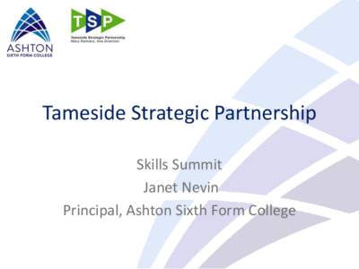 Tameside Strategic Partnership Skills Summit Janet Nevin Principal, Ashton Sixth Form College  Virtuous Circle