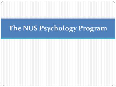 The NUS Psychology Program  PSYCHOLOGY Psychology is an empirical discipline  Psychology is a graduate-level discipline