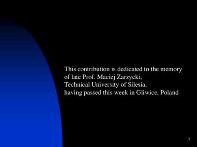 This contribution is dedicated to the memory of late Prof. Maciej Zarzycki, Technical University of Silesia, having passed this week in Gliwice, Poland  1