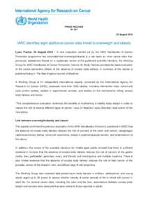 PRESS RELEASE N° August 2016 IARC identifies eight additional cancer sites linked to overweight and obesity Lyon, France, 25 August 2016 – A new evaluation carried out by the IARC Handbooks of Cancer