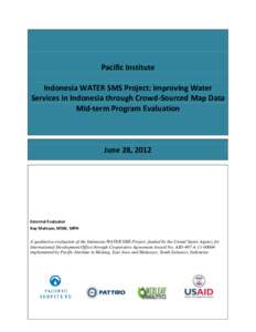 Pacific Institute Indonesia WATER SMS Project: Improving Water Services in Indonesia through Crowd-Sourced Map Data Mid-term Program Evaluation  June 28, 2012
