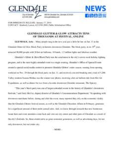 FOR IMMEDIATE RELEASE: January 17, 2014 CONTACT: Kimberly Larson, [removed], Public Information Office GLENDALE GLITTER & GLOW ATTRACTS TENS OF THOUSANDS AT FESTIVAL, ONLINE GLENDALE, Ariz. – Many people rang in the