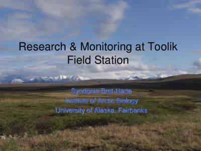 Research & Monitoring at Toolik Field Station Syndonia Bret-Harte Institute of Arctic Biology University of Alaska, Fairbanks