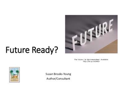 Future Ready? The Future | by bjornmeansbear. Available: http://bit.ly/1VZ4R3r Susan Brooks-Young Author/Consultant