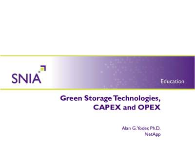 Green Storage Technologies, CAPEX and OPEX Alan G.Yoder, Ph.D. NetApp  SNIA Legal Notice