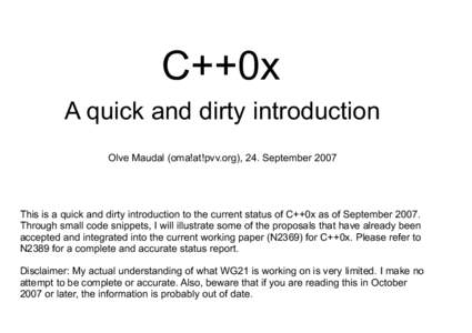 C++0x A quick and dirty introduction Olve Maudal (oma!at!pvv.org), 24. September 2007 This is a quick and dirty introduction to the current status of C++0x as of September[removed]Through small code snippets, I will illust