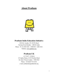 About Pratham  Pratham India Education Initiative[removed], Arcadia, 195, NCPA Road Nariman Point Mumbai – [removed]India Phone: +[removed][removed][removed]