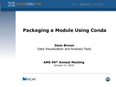 air • planet • people
  NCAR/CISL/TDD Packaging a Module Using Conda Dave Brown