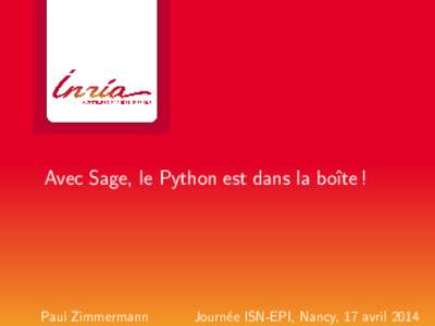 Avec Sage, le Python est dans la boîte !  Paul Zimmermann Journée ISN-EPI, Nancy, 17 avril 2014