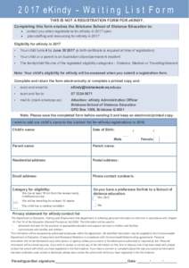 eKindy - Wa i t i n g L i s t F o r m THIS IS NOT A REGISTRATION FORM FOR eKINDY. Completing this form enables the Brisbane School of Distance Education to: • •