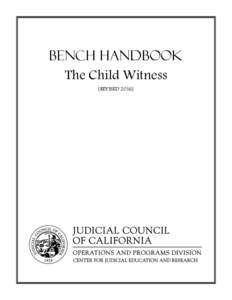 Bench Handbook The Child Witness [REVISED 2016] ABOUT CJER The Center for Judicial Education and Research (CJER) leads and supports continuing professional development for the