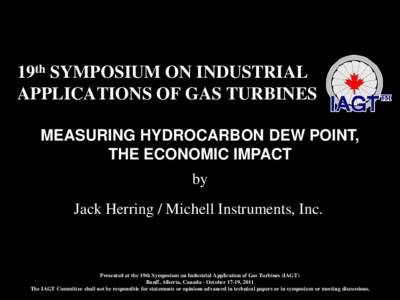 19th SYMPOSIUM ON INDUSTRIAL APPLICATIONS OF GAS TURBINES MEASURING HYDROCARBON DEW POINT, THE ECONOMIC IMPACT by Jack Herring / Michell Instruments, Inc.