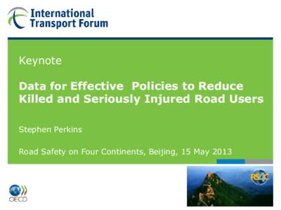 Keynote Data for Effective Policies to Reduce Killed and Seriously Injured Road Users Stephen Perkins Road Safety on Four Continents, Beijing, 15 May 2013