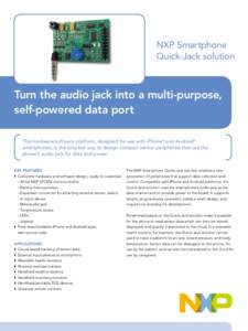 NXP Smartphone Quick-Jack solution Turn the audio jack into a multi-purpose, self-powered data port This hardware/software platform, designed for use with iPhone® and Android®