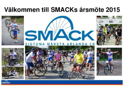 Välkommen till SMACKs årsmöte 2015  Kvällens program • Mat och cykelsnack • Ät god mat och snacka cykel med dina klubbkompisar