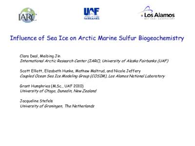 Influence of Sea Ice on Arctic Marine Sulfur Biogeochemistry Clara Deal, Meibing Jin International Arctic Research Center (IARC), University of Alaska Fairbanks (UAF) Scott Elliott, Elizabeth Hunke, Mathew Maltrud, and N