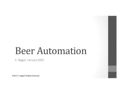 Beer	
  Automation	
   C.	
  Niggel	
  	
  January	
  2015	
   ©2015	
  C.	
  Niggel	
  All	
  Rights	
  Reserved	
    	
  