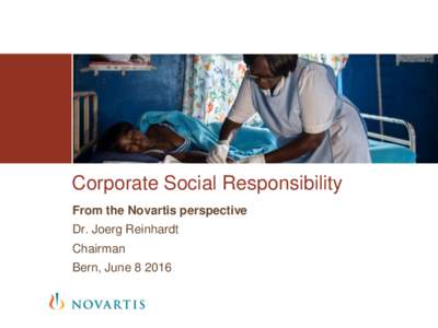 Corporate Social Responsibility From the Novartis perspective Dr. Joerg Reinhardt Chairman Bern, June