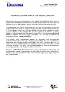 MEDIA INFORMATION Clermont-Ferrand, May 23, 2014 Michelin to become MotoGP tyre supplier from 2016 Dorna Sports, promoter and organiser of the MotoGP World Championship, which is sanctioned by the Fédération Internatio
