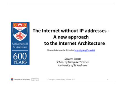 The	
  Internet	
  without	
  IP	
  addresses	
  -­‐	
  	
   A	
  new	
  approach	
   	
  	
  	
  	
  	
  	
  to	
  the	
  Internet	
  Architecture	
     These	
  slides	
  can	
  be	
  found	