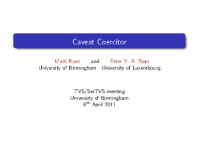 Caveat Coercitor Mark Ryan and Peter Y. A. Ryan University of Birmingham University of Luxembourg