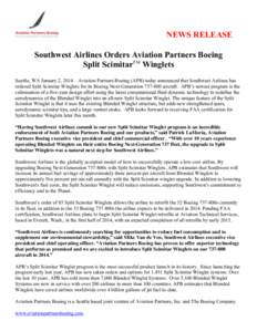 NEWS RELEASE Southwest Airlines Orders Aviation Partners Boeing Split ScimitarTM Winglets Seattle, WA January 2, 2014 – Aviation Partners Boeing (APB) today announced that Southwest Airlines has ordered Split Scimitar 