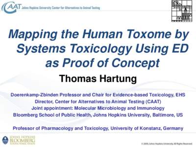 Mapping the Human Toxome by Systems Toxicology Using ED as Proof of Concept Thomas Hartung Doerenkamp-Zbinden Professor and Chair for Evidence-based Toxicology, EHS Director, Center for Alternatives to Animal Testing (CA
