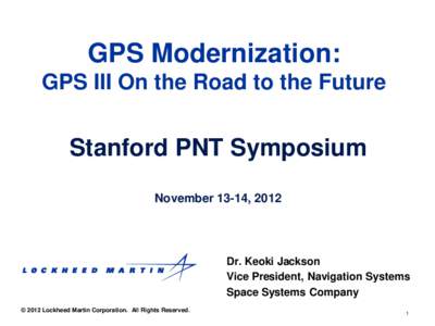 GPS Modernization: GPS III On the Road to the Future Stanford PNT Symposium November 13-14, 2012