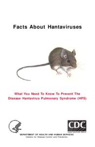 Facts About Hantaviruses  What You Need To Know To Prevent The Disease Hantavirus Pulmonary Syndrome (HPS)  DEPARTMENT OF HEALTH AND HUMAN SERVICES